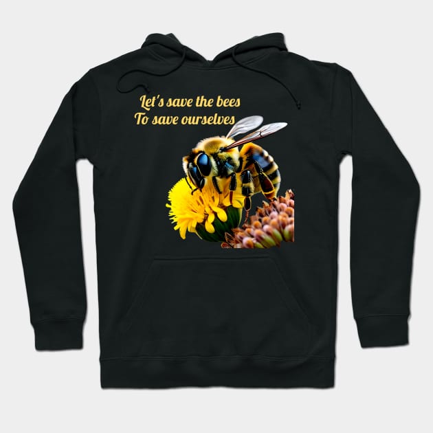 Let s save the bees to save ourselves Hoodie by sweetvision